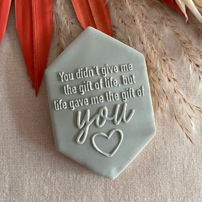 You Didn't Give Me The Gift Of Life, But Life Gave Me The Gift Of You - Reverse Stamp